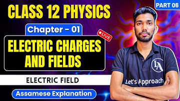 Class 12 Physics Chapter 1 in Assamese | Electric Charges and Fields | Let