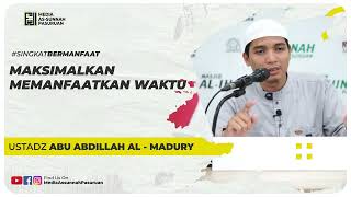 MAKSIMALKAN MEMANFAATKAN WAKTU | Ustadz Abu Abdillah Al - Madury