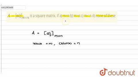 `A=[aij]_(mxxn)` is a square matrix, ifa) m=n  b) mn  c) m n d) none of | Class 12 Maths | Doubtnut