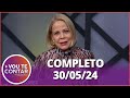 Vou Te Contar (30/05/24) | Completo