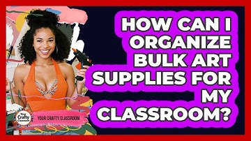 How Can I Organize Bulk Art Supplies For My Classroom? - Your Crafty Classroom