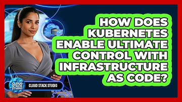 How Does Kubernetes Enable Ultimate Control With Infrastructure As Code? - Cloud Stack Studio
