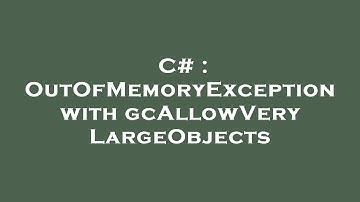 C# : OutOfMemoryException with gcAllowVeryLargeObjects