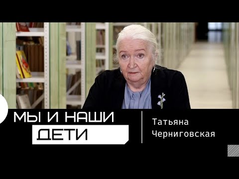 Мы и наши дети. Татьяна Черниговская