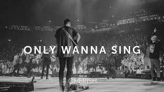 Only Wanna Sing | Live at Cherish 2017 | LIFE Worship chords