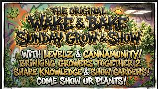 THE ORIGINAL WAKE & BAKE SUNDAY MORNING GROW & SHOW! BRINGING GROWERS TOGETHER 2 SHOW THESE GARDENZ!