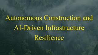 Autonomous Construction & AI-Driven Infrastructure Resilience