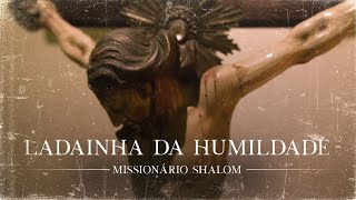 Video thumbnail of "LADAINHA DA HUMILDADE | Missionário Shalom"