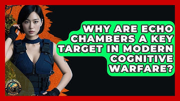 Why Are Echo Chambers A Key Target In Modern Cognitive Warfare? - Tactical Warfare Experts