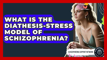 What Is The Diathesis-Stress Model Of Schizophrenia? - Schizophrenia Support Network