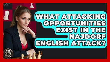 What Attacking Opportunities Exist In The Najdorf English Attack? - The Chess Codex