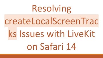Resolving createLocalScreenTracks Issues with LiveKit on Safari 14