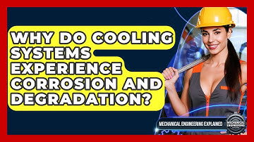Why Do Cooling Systems Experience Corrosion And Degradation? - Mechanical Engineering Explained