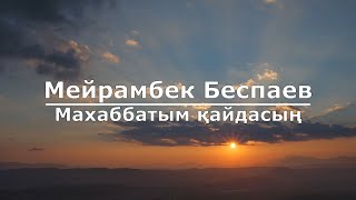 Мейрамбек Беспаев - Махаббатым қайдасың (Текст/Lyrics)