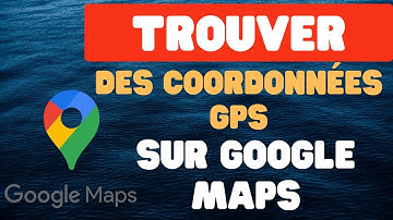 Comment trouver des coordonnées GPS sur Google Maps