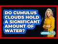 Do Cumulus Clouds Hold A Significant Amount Of Water? - Weather Watchdog