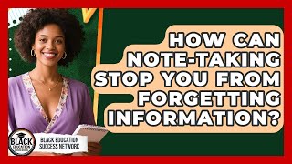 How Can Note-taking Stop You From Forgetting Information? - Black Education Success Network
