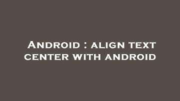 Android : align text center with android