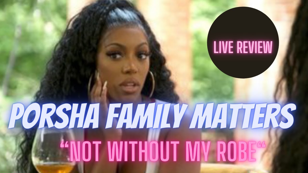 PORSHA FAMILY MATTERS SEASON 1 EP. 3 "NOT WITHOUT MY ROBE" LIVE REVIEW