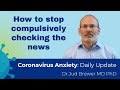 How to stop compulsively checking the news (Coronavirus Anxiety Daily Update 3)