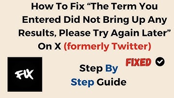 How To Fix “The Term You Entered Did Not Bring Up Any Results, Please Try Again Later” On X formerly