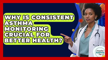 Why Is Consistent Asthma Monitoring Crucial For Better Health? - Everyday Asthma Tips