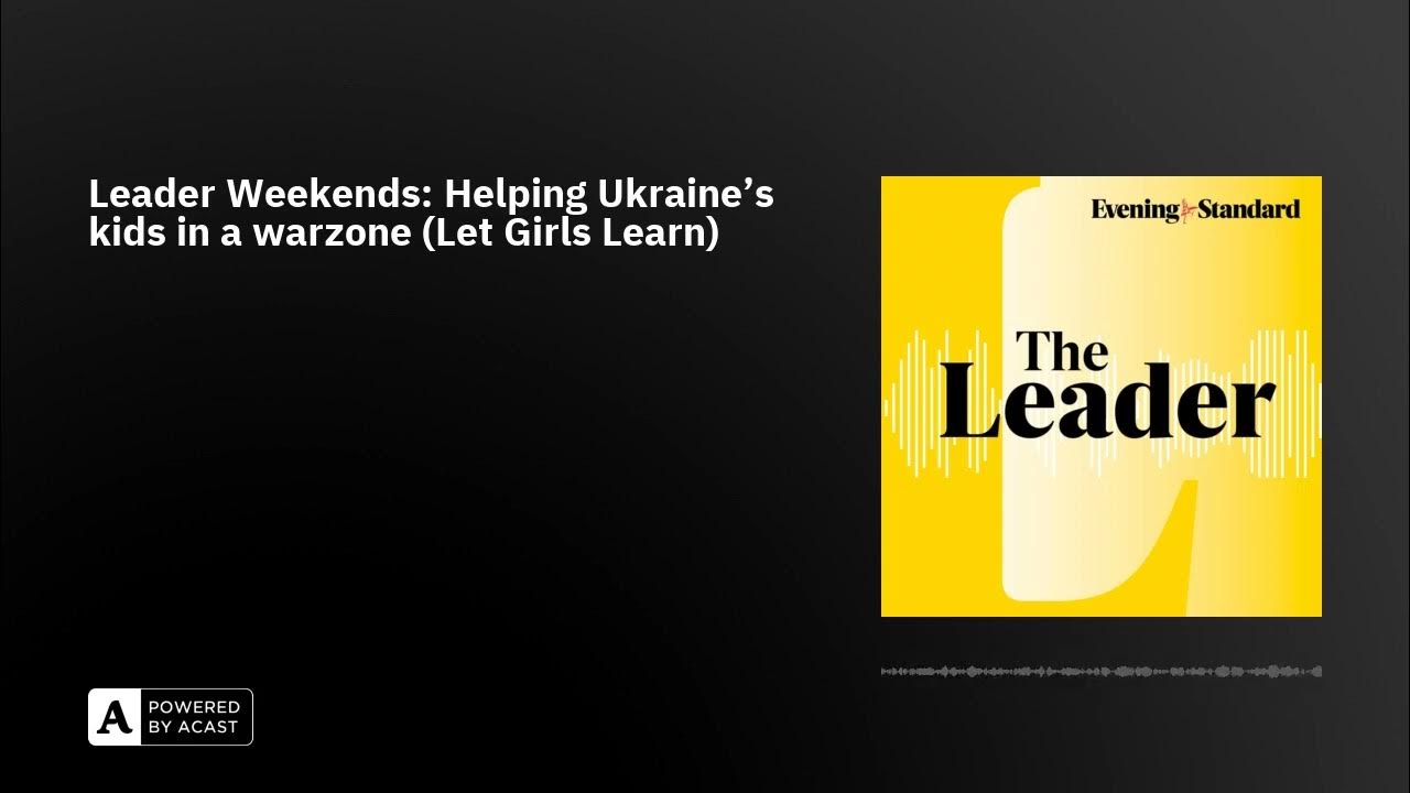 Leader Weekends: Helping Ukraine’s kids in a warzone (Let Girls Learn)