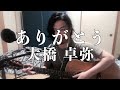 ありがとう　/　大橋 卓弥　(Full covered by KEISUKE)