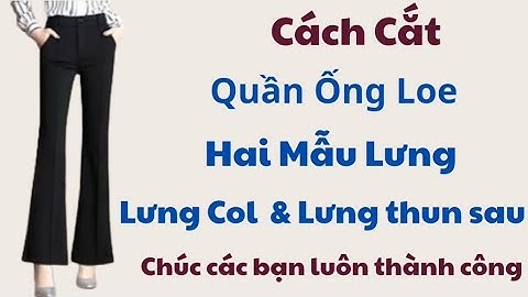 ✅ Cách Cắt Quần Ống Loe. Lưng Col & Lưng Thun phía sau. Siêu Dễ Cắt.