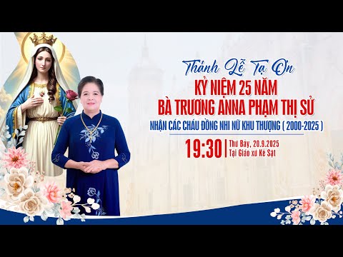 THÁNH LỄ TẠ ƠN KỈ NIỆM 25 NĂM NGÀY NHẬN CÁC CHÁU ĐỒNG NHI NỮ KHU THƯỢNG-BÀ TRƯƠNG ANNA PHẠM THỊ SỬ