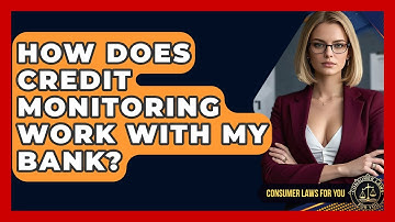 How Does Credit Monitoring Work With My Bank? - Consumer Laws For You
