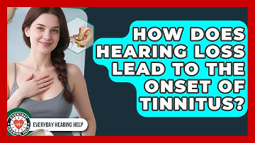 How Does Hearing Loss Lead To The Onset Of Tinnitus? - Everyday Hearing Help