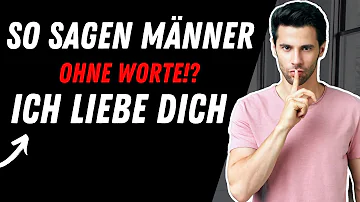 Wie sagt ein Mann ich Liebe dich ohne es zu sagen?