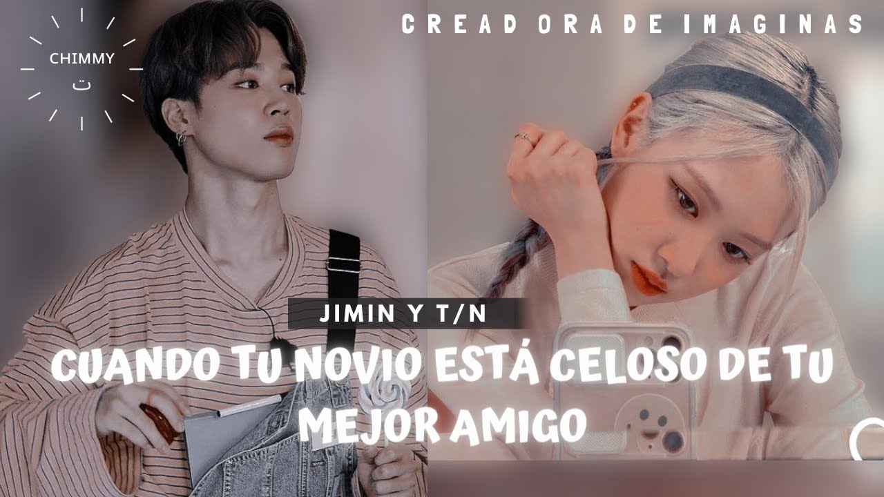 Imagina con Park Jimin |Cuando tu novio está celoso de tu mejor amigo |Cap Único| Especial de Cumple