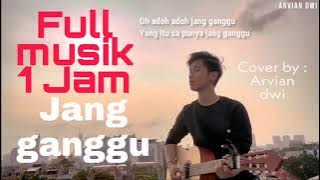 JANG GANGGU - ARVIAN DWI COVER (FULL MUSIK 1 JAM)