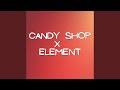 Candy shop x element remix