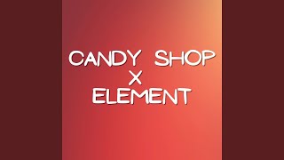 Candy Shop X Element (Remix)