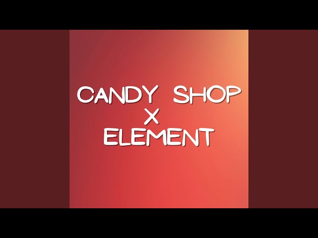 Candy Shop X Element (Remix) class=