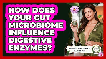 How Does Your Gut Microbiome Influence Digestive Enzymes? - Functional and Integrative Wellness Guru