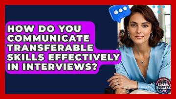 How Do You Communicate Transferable Skills Effectively In Interviews? - Social Success Club