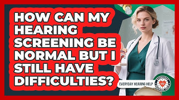 How Can My Hearing Screening Be Normal But I Still Have Difficulties? - Everyday Hearing Help