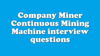 Company Miner Continuous Mining Machine interview questions