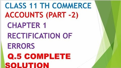 class 11 th commerce accounts part 2 chapter 1 rectification of errors Q.5 complete solution gseb