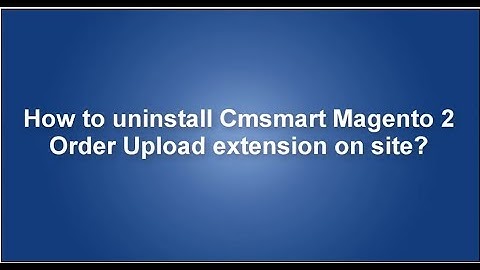 How to uninstall Cmsmart Magento 2 Order upload extension on site?