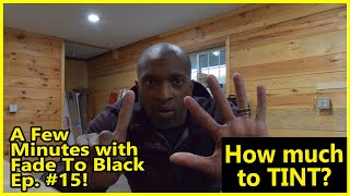 A Few Minutes with Fade To Black Ep. 15 | How Much To Tint?
