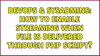 DevOps & SysAdmins: How to enable streaming when file is delivered through PHP script?