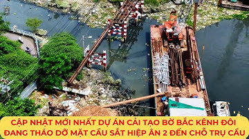 CẬP NHẬT MỚI NHẤT DỰ ÁN CẢI TẠO BỜ BẮC KÊNH ĐÔI – Đang tháo dỡ mặt cầu sắt HIỆP ÂN 2 đến chỗ trụ cầu