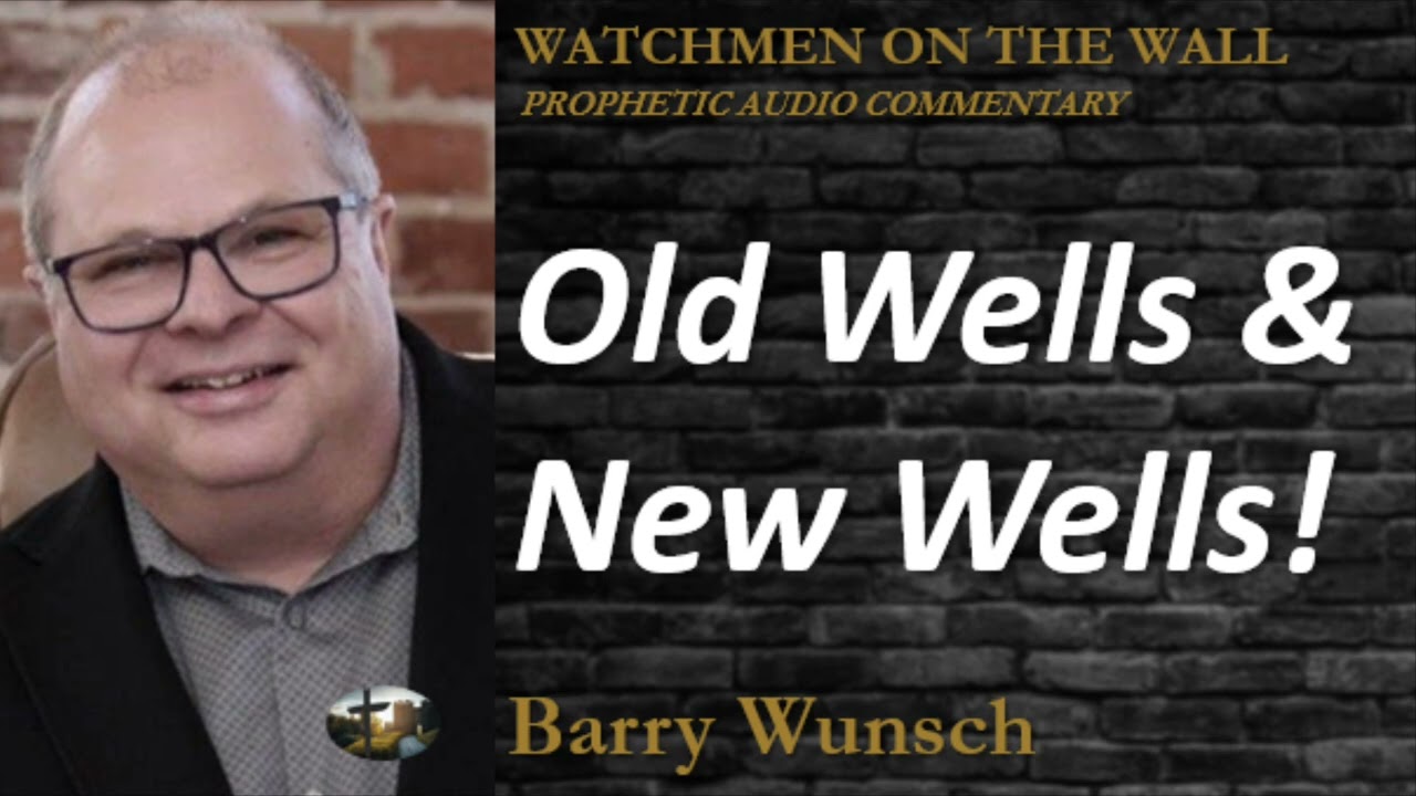 «Старые и новые колодцы!» – Мощное пророческое ободрение от Барри Вунша.