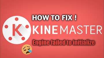 How to Fix Kinemaster Engine Initialize Failed