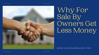 Why Do For Sale By Owners Make Less Money? Home Selling Tips.